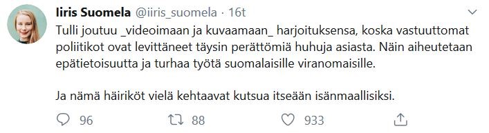 Iiris Suomelan tviitti: Tulli joutuu videoimaan ja kuvaamaan harjoituksensa, koska vastuuttomat poliitikot ovat levittäneet täysin perättömiä huhuja asiasta. Näin aiheutetaan epätietoisuutta ja turhaa työtä suomalaisille viranomaisille.